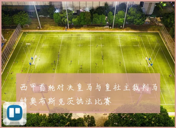西甲首轮对决皇马与皇社主裁判马特奥布斯克茨执法比赛