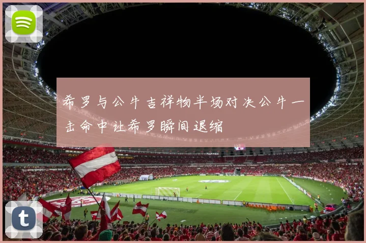 希罗与公牛吉祥物半场对决公牛一击命中让希罗瞬间退缩