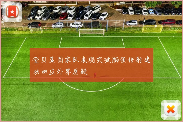 登贝莱国家队表现突破瓶颈传射建功回应外界质疑